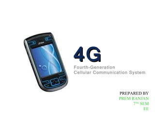 4G Fourth-Generation  Cellular Communication System PREPARED BY PREM RANJAN 7 TH  SEM EE 