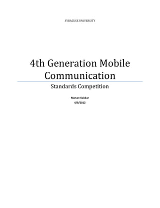 SYRACUSE UNIVERSITY




4th Generation Mobile
   Communication
    Standards Competition
            Manan Kakkar
              4/9/2012
 
