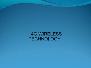 4G WIRELESS
TECHNOLOGY
 