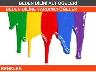 BEDEN DİLİNİ ALT ÖĞELERİ
 BEDEN DİLİNE YARDIMCI ÖĞELER




RENKLER
 