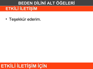 BEDEN DİLİNİ ALT ÖĞELERİ
  ETKİLİ İLETİŞİM

  • Teşekkür ederim.




ETKİLİ İLETİŞİM İÇİN
 