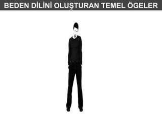 BEDEN DİLİNİ OLUŞTURAN TEMEL ÖGELER
 