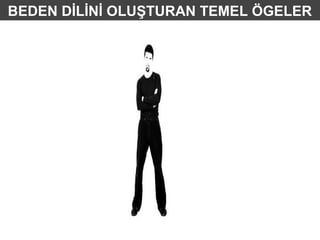BEDEN DİLİNİ OLUŞTURAN TEMEL ÖGELER
 