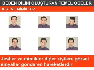 BEDEN DİLİNİ OLUŞTURAN TEMEL ÖGELER
JEST VE MİMİKLER




Jestler ve mimikler diğer kişilere görsel
sinyaller gönderen hareketlerdir.
 