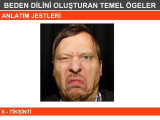 BEDEN DİLİNİ OLUŞTURAN TEMEL ÖGELER
ANLATIM JESTLERİ




6 - TİKSİNTİ
 