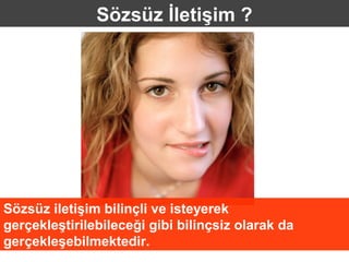 Sözsüz İletişim ?




Sözsüz iletişim bilinçli ve isteyerek
gerçekleştirilebileceği gibi bilinçsiz olarak da
gerçekleşebilmektedir.
 