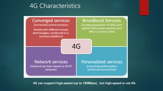 4G Characteristics
4G can support high-speed (up to 100Mbps), but high-speed is not 4G.
 