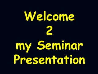 Welcome
2
my Seminar
Presentation
 