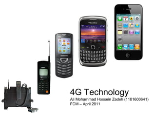 4G Technology
Ali Mohammad Hossein Zadeh (1101600641)
FCM – April 2011
 