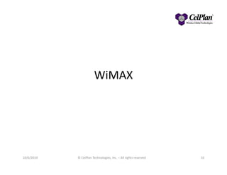 WiMAX
10/6/2010 © CelPlan Technologies, Inc. – All rights reserved 10
 