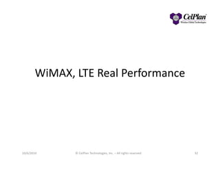 WiMAX, LTE Real Performance
10/6/2010 © CelPlan Technologies, Inc. – All rights reserved 32
 