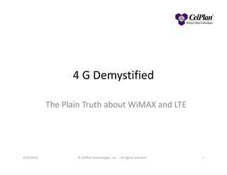 4 G Demystified
The Plain Truth about WiMAX and LTE
1© CelPlan Technologies, Inc. – All rights reserved10/6/2010
 