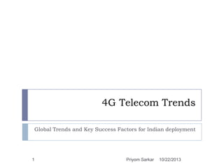 4G Telecom Trends
Global Trends and Key Success Factors for Indian deployment

1

Priyom Sarkar

10/22/2013

 