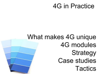 4G in Practice
What makes 4G unique
4G modules
Strategy
Case studies
Tactics
 