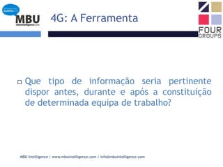 4G: A FerramentaQue tipo de informação seria pertinente dispor antes, durante e após a constituição de determinada equipa de trabalho?