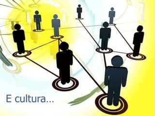 E cultura…