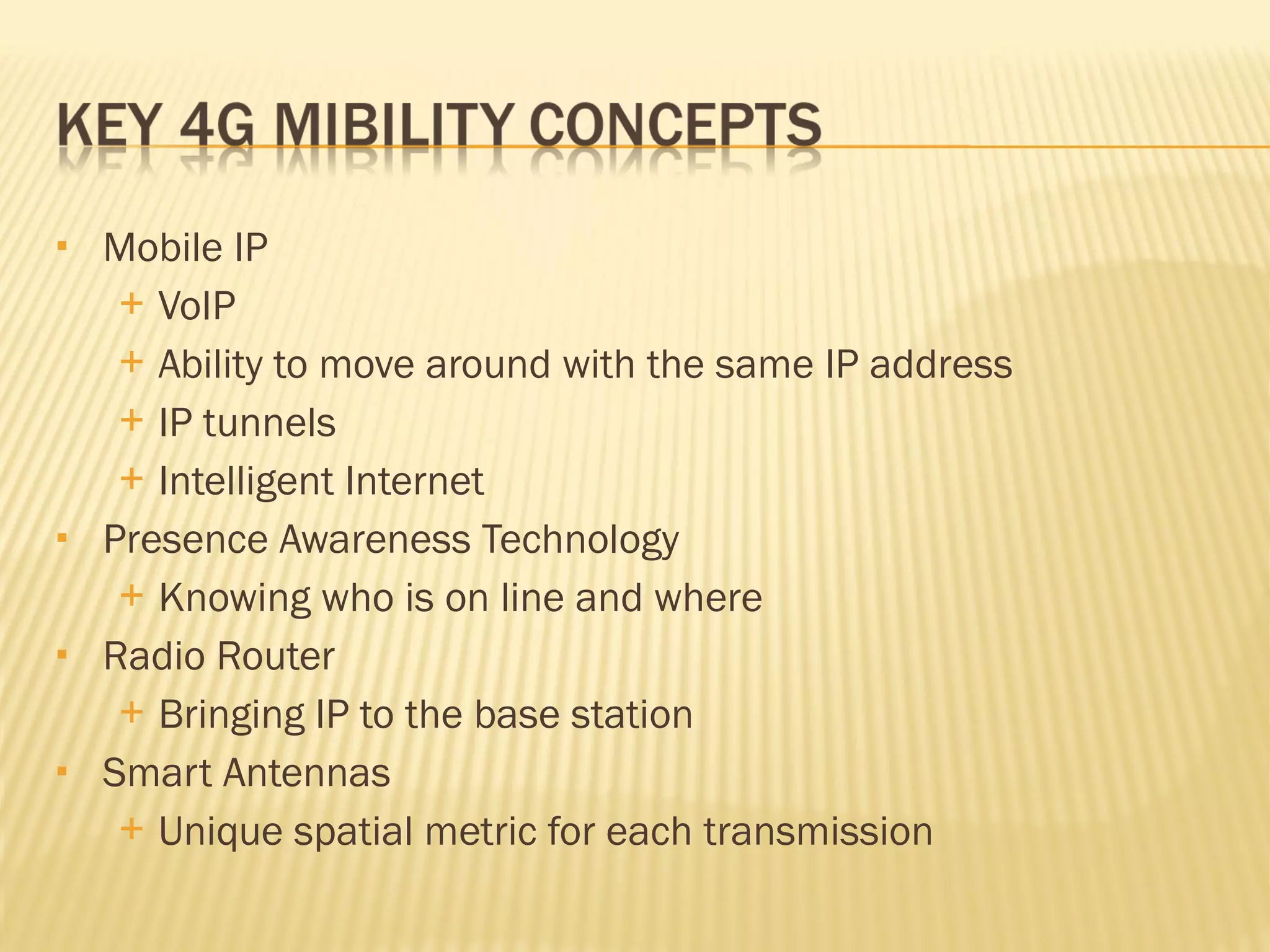 Mobile IP VoIP Ability to move around with the same IP address IP tunnels Intelligent Internet Presence Awareness Technology Knowing who is on line and where Radio Router Bringing IP to the base station Smart Antennas Unique spatial metric for each transmission 