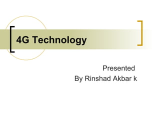 4G Technology Presented  By Rinshad Akbar k 