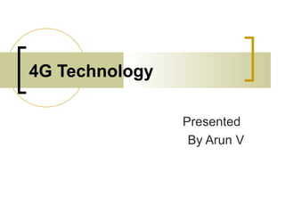 4G Technology Presented  By Arun V 