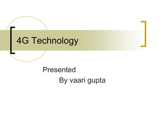 4G Technology
Presented
By vaari gupta
 