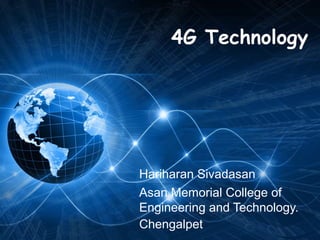 4G Technology
Hariharan Sivadasan
Asan Memorial College of
Engineering and Technology.
Chengalpet
 
