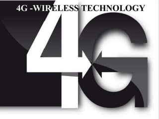 4G -WIRELESS TECHNOLOGY
 4G -WIRELESS TECHNOLOGY
 