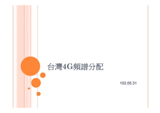 台灣4G頻譜分配
頻譜分配
102.05.31

 