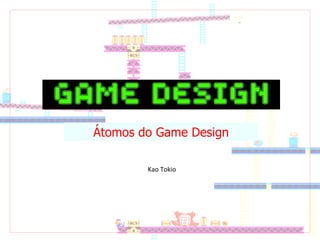 Kao Tokio Átomos do Game Design 