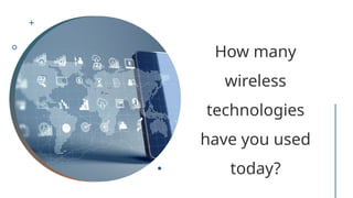How many
wireless
technologies
have you used
today?
 