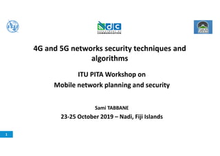 4G and 5G networks security techniques and
algorithms
ITU PITA Workshop on
Mobile network planning and security
Sami TABBANE
23-25 October 2019 – Nadi, Fiji Islands
1
 