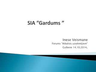 Inese Veismane 
Forums ”Atbalsts uzņēmējiem” 
Gulbene 14.10.2014.  
