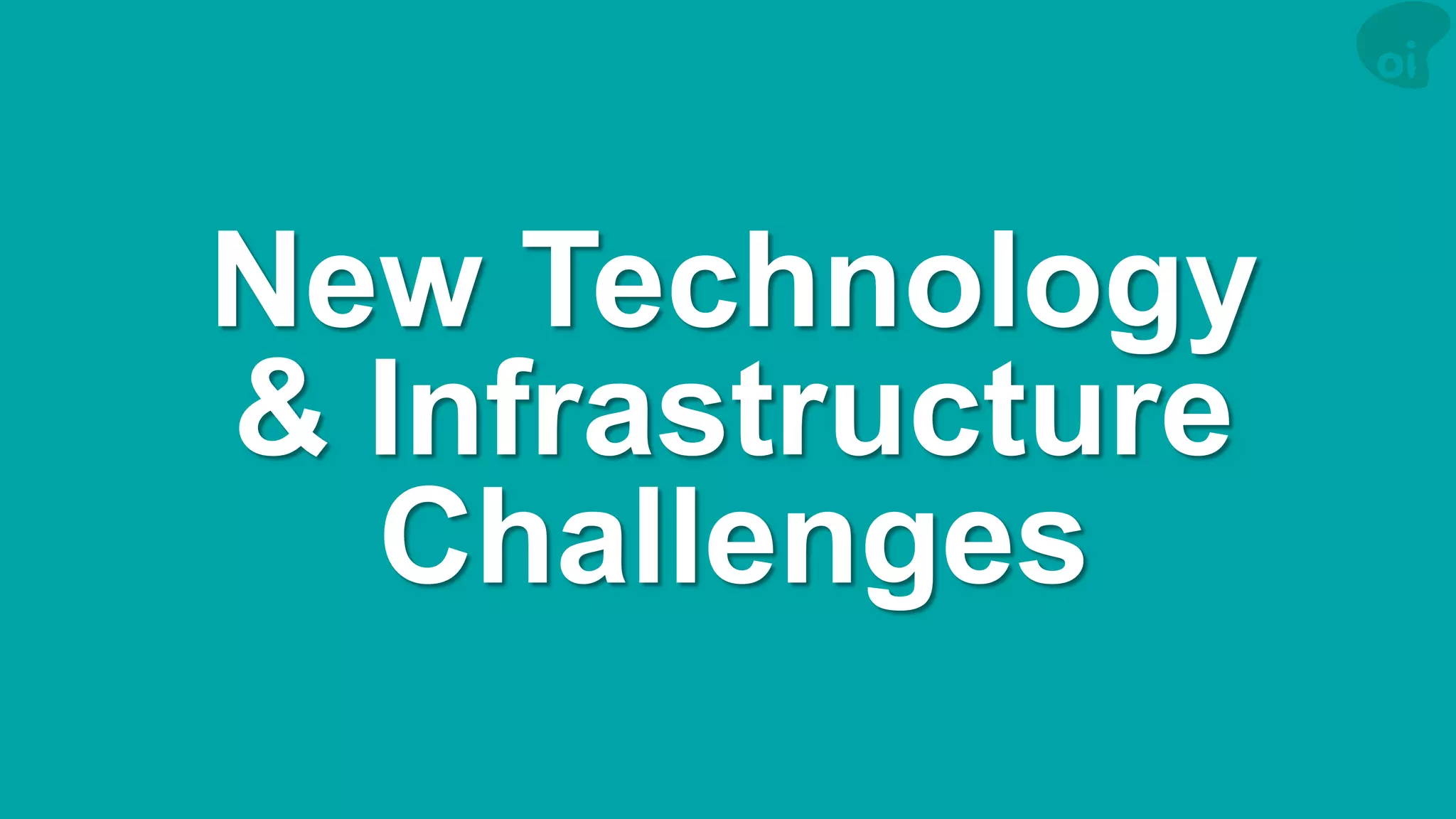 New Technology & Infrastructure Challenges  