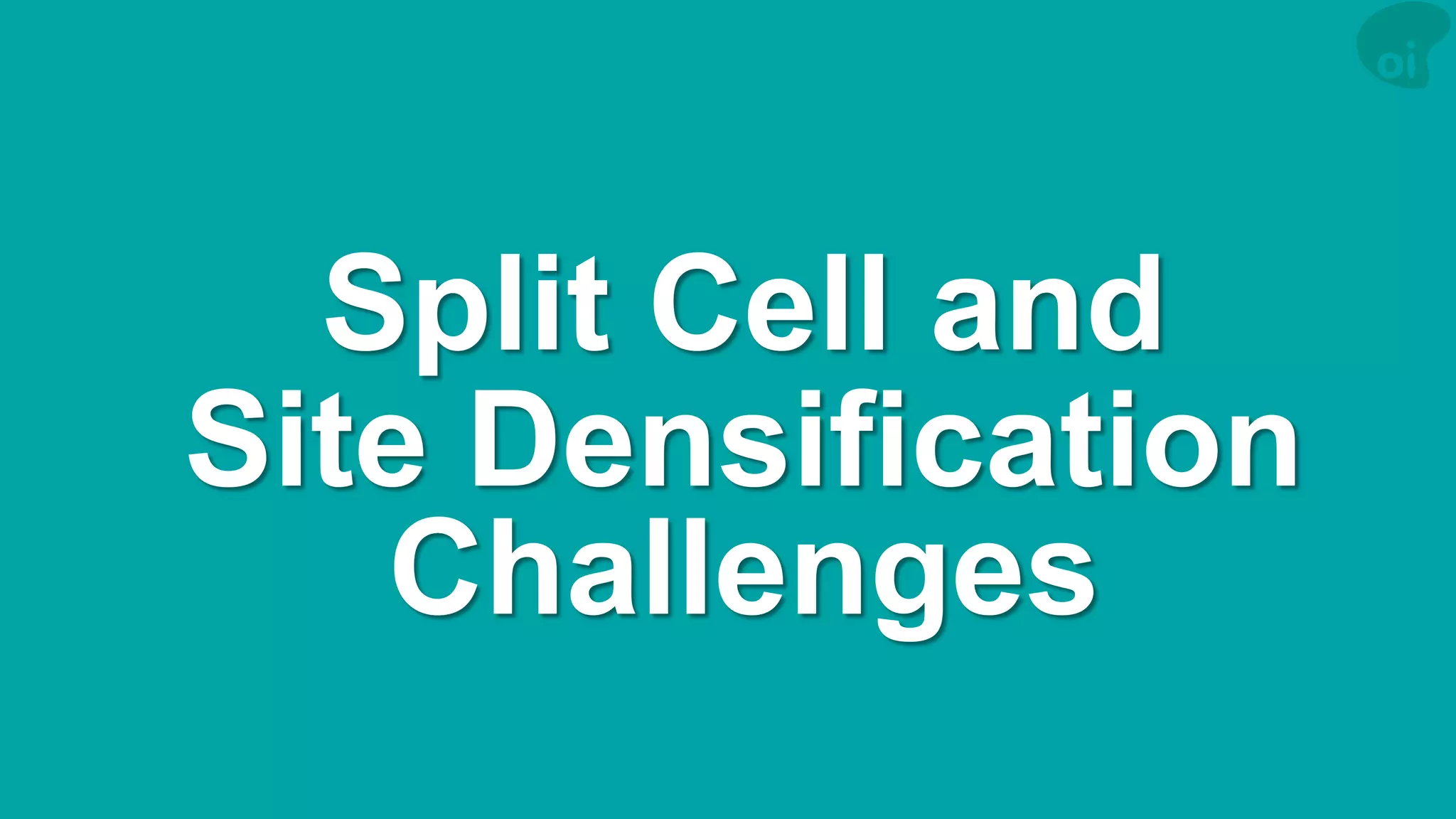 Split Cell and 
Site Densification Challenges  