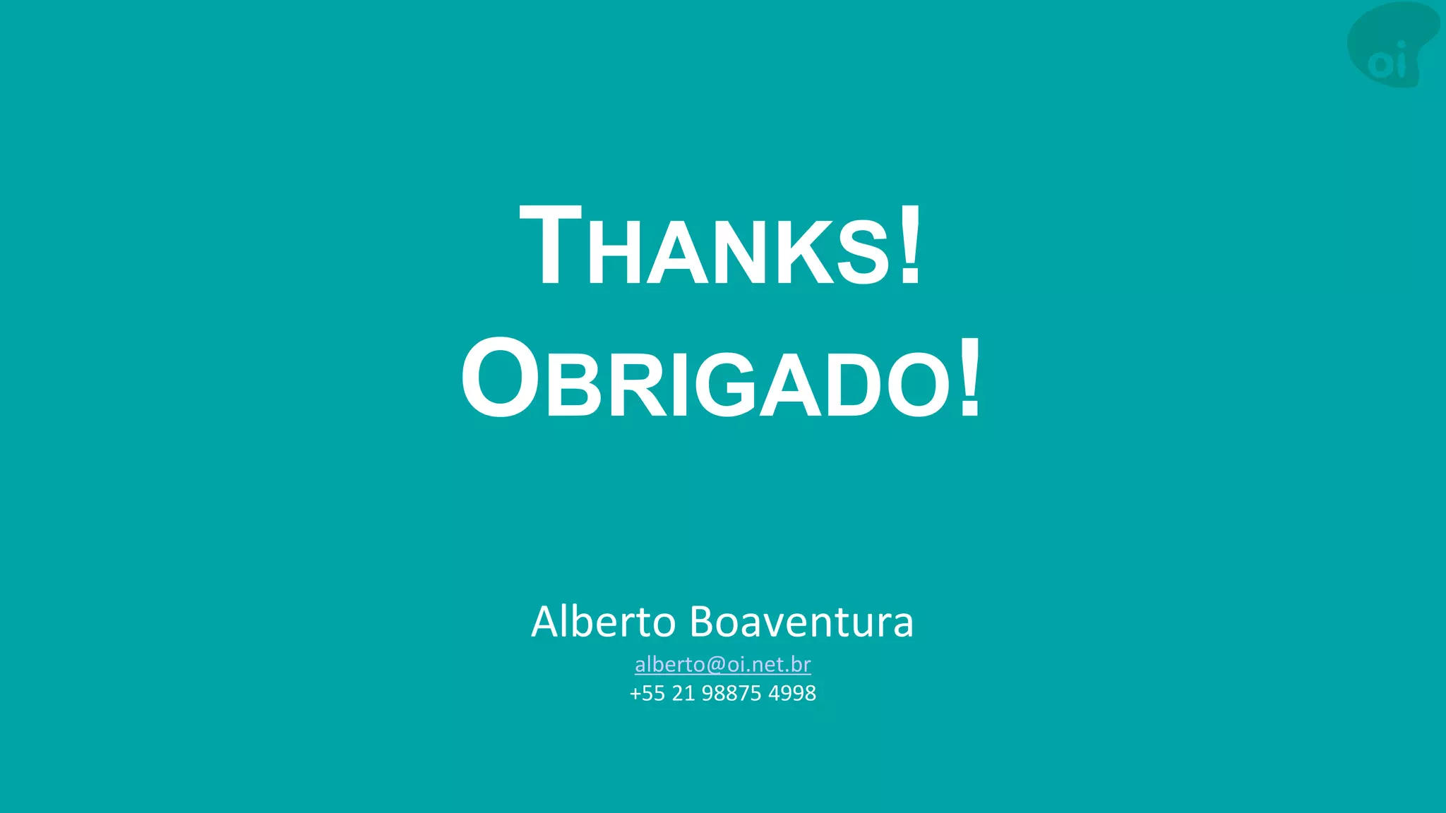 Alberto Boaventura alberto@oi.net.br +55 21 98875 4998 
THANKS! OBRIGADO! 
