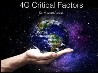 4G Critical Factors
Dr. Mazlan Abbas
 