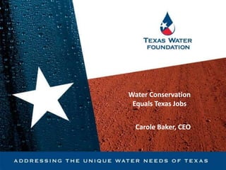 Water Conservation
Equals Texas Jobs
Carole Baker, CEO
 