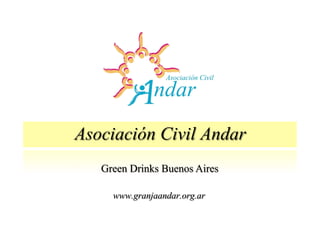 Asociación Civil Andar
www.granjaandar.org.ar
Green Drinks Buenos Aires
 