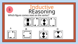 5
Inductive
REasoning
Which figure comes next on the series?
 