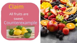 All fruits are
sweet.
Claim
Counterexample
 