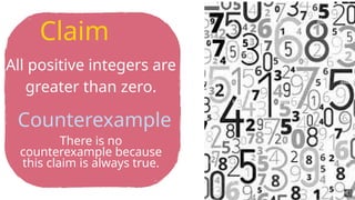 All positive integers are
greater than zero.
Claim
Counterexample
There is no
counterexample because
this claim is always true.
 