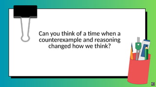 Can you think of a time when a
counterexample and reasoning
changed how we think?
 