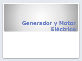 Generador y Motor
Eléctrico
 