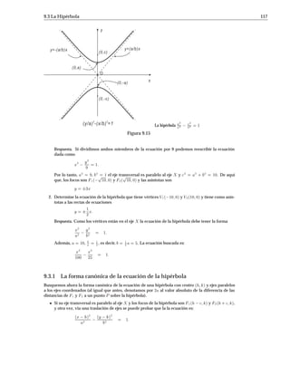 108 Secciones Cónicas
Una parábola con eje vertical y con vértice h k
V(h,k)
P(x,y)
y
y=k-p
x
F(h,k+p)
(x-h)=4p(y-k)
2
Figura 9.5
 Si la directriz es paralela al eje Y y el vértice de la parábola es V h k, el eje de simetría es la recta
horizontal y = k. Supongamos que el foco es el punto F h + p k, entonces la directriz L de la
parábola es la recta vertical x = h p. De manera similar podemos ver que, en este caso, la forma
canónica de la ecuación de la parábola es:
y k
2
= 4px h:(9.4)
Aquí, si p  0, la parábola se abre hacia la derecha como en la Figura 9.6 , y si p  0, la parábola
La parábola y k
2
= 4px h
F(h+p,k)
V(h,k)
y
x=h-p
(y-k)=4p(x-h)
p 0
2
x
y=k
Figura 9.6
se abre hacia la izquierda.
Ejemplos
1. Determine la ecuación de la parábola que pasa por el origen, tiene vértice V  1 4 y su directriz
es paralela al eje Y .
Respuesta. Como el vértice de la parábola es V  1 4 y su directriz es paralela al eje Y , la forma
canónica de su ecuación es:
y 4
2
= 4px + 1:
Si la parábola pasa por el origen, entonces 0 0 es solución de esta ecuación, es decir 0 4
2
=
4p0 + 1. Por lo tanto p = 4 y la ecuación buscada es:
y 4
2
= 16x + 1:
2. Encuentre el foco y la directriz de la parábola de ecuación y
2
+ 8y + 24 = 2x.
 