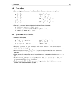 110 Secciones Cónicas
9.2 La Elipse
Deﬁnición: Una elipse es el conjunto de todos los puntos P del plano
(lugar geométrico) tales que la suma de las distancias de P a dos puntos
ﬁjos F1 y F2 del plano (llamados focos) es constante.
Llamaremos centro de la elipse al punto medio entre F1 y F2 (ver Figura 9.8 ).
Una elipse general
F
F
centro
2
1
P
Figura 9.8
A continuación encontraremos las ecuaciones de las elipses que tienen como centro al punto C0 0
y como focos a los puntos F1 c 0 y F2c 0, c  0 (ver Figura 9.9 ). Denotemos por 2a a la suma
Una elipse con centro C0 0 y con focos los
puntos F1 c 0 y F2c 0
y
x
O F(c,0)2F(-c,0)1
P(x,y)
Figura 9.9
constante de las distancias de F1 y F2 a un punto P sobre la elipse (a es un parámetro adicional que se
requiere para determinar la elipse). En la Figura 9.10 en la página 111 , podemos ver que a  c, pues
la suma de las longitudes de dos lados de un triángulo (d1 + d2 = 2a) es mayor que la longitud del
tercer lado (2c). Por deﬁnición P x y está en la elipse si y sólo si dP F1 + dP F2 = 2a, es decir:
px + c2 + y
2 +
px c2 + y
2 = 2a:
O lo que es lo mismo:
px + c2 + y2 = 2a
px c2 + y2:
Elevando al cuadrado ambos miembros y simpliﬁcando:
x + c
2
+ y
2
= 4a
2
4a
px c2 + y
2 + x c
2
+ y
2
x
2
+ 2cx + c
2
= 4a
2
4a
px c2 + y2 + x
2
2cx + c
2
a
2
cx = a
px c2 + y
2:
 