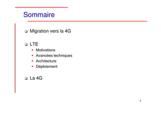 Sommaire

 Migration vers la 4G

 LTE
   Motivations
   Avancées techniques
   Architecture
   Déploiement


 La 4G



                         2
 