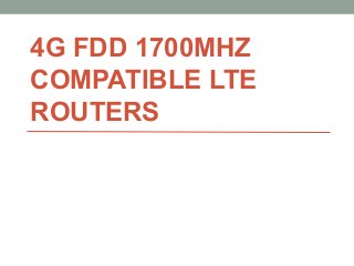 4G FDD 1700MHZ 
COMPATIBLE LTE 
ROUTERS 
 
