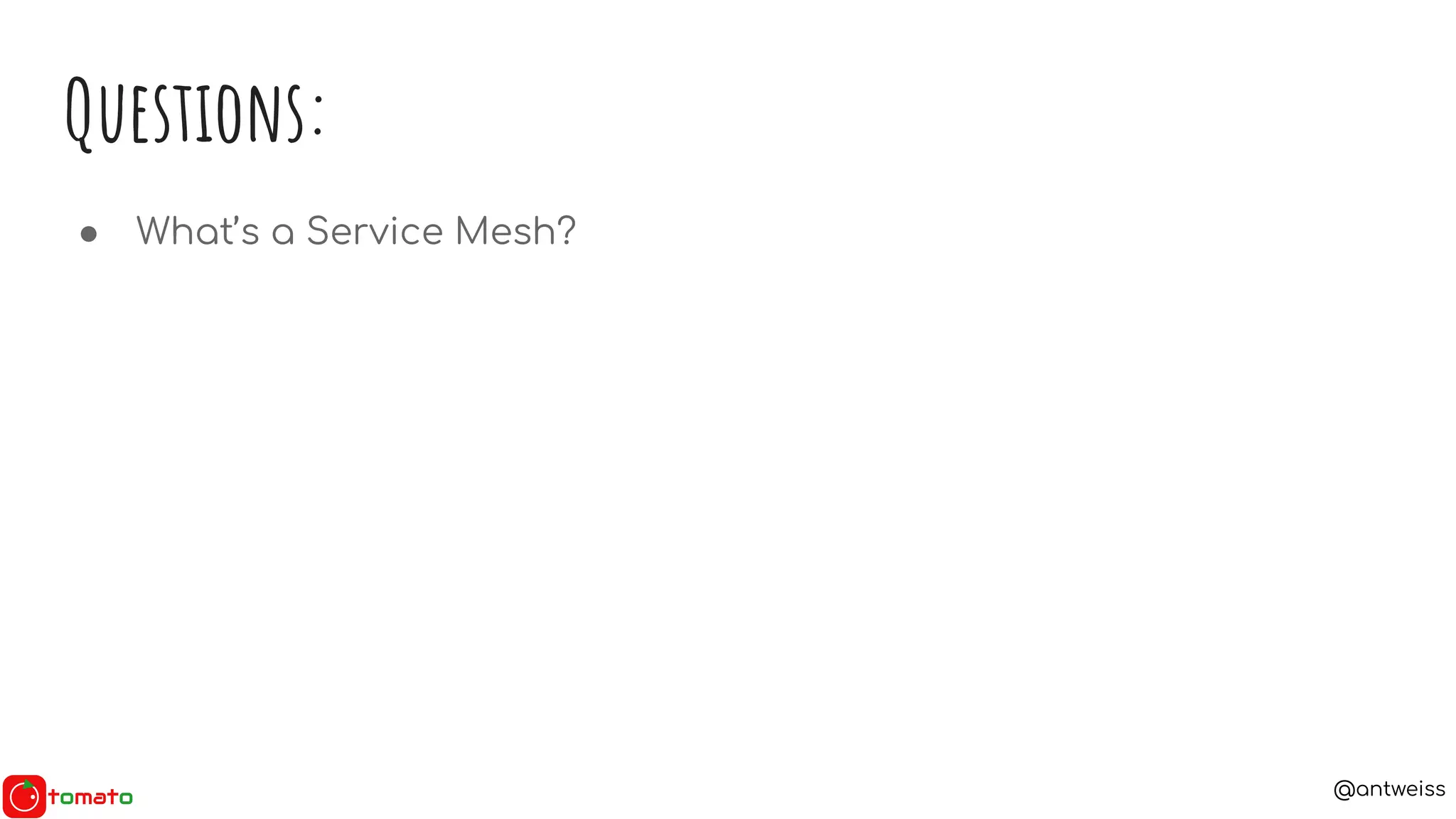 @antweiss
Questions:
● What’s a Service Mesh?
 
