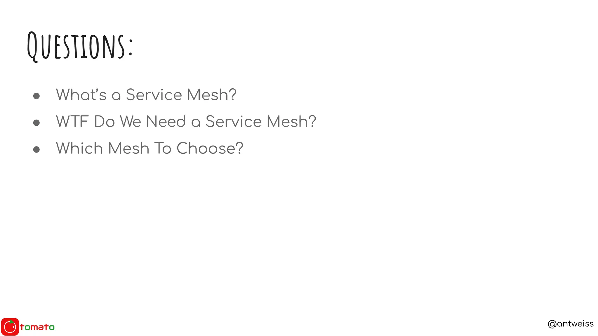 @antweiss
Questions:
● What’s a Service Mesh?
● WTF Do We Need a Service Mesh?
● Which Mesh To Choose?
 