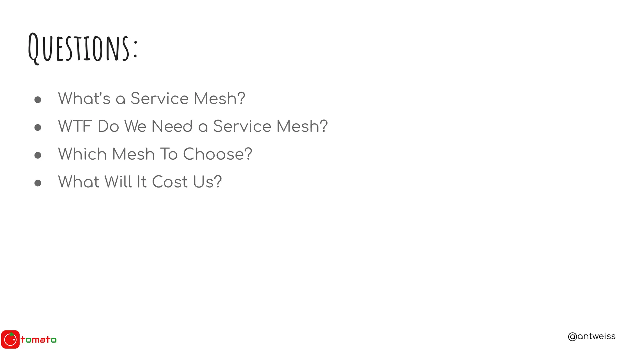 @antweiss
Questions:
● What’s a Service Mesh?
● WTF Do We Need a Service Mesh?
● Which Mesh To Choose?
● What Will It Cost Us?
 