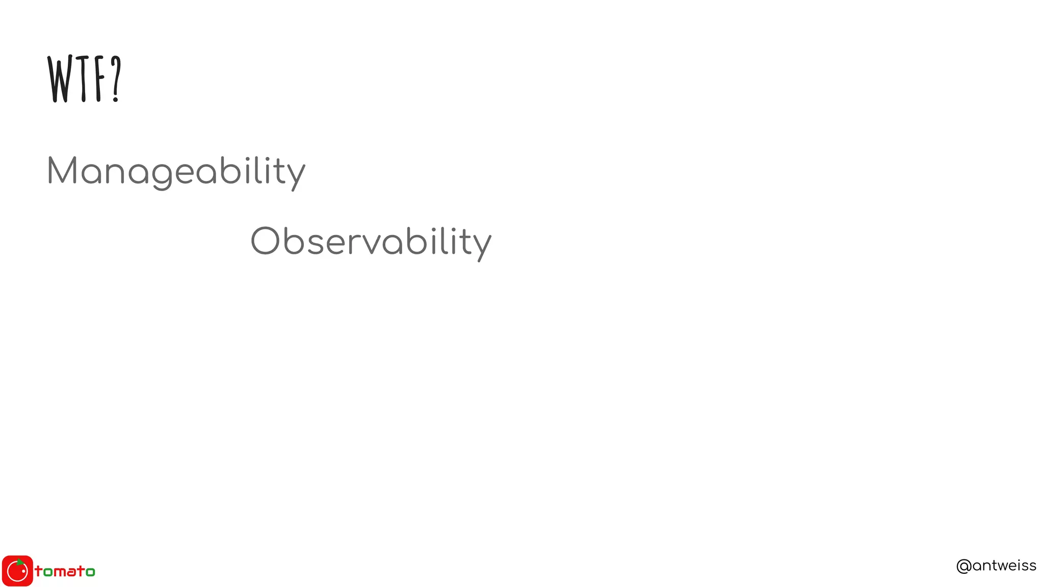 @antweiss
WTF?
Manageability
Observability
 